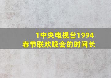 1中央电视台1994 春节联欢晚会的时间长